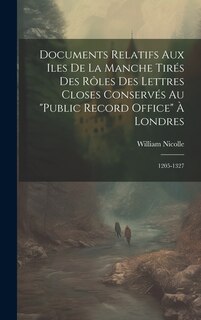 Couverture_Documents Relatifs Aux Iles De La Manche Tirés Des Rôles Des Lettres Closes Conservés Au Public Record Office À Londres