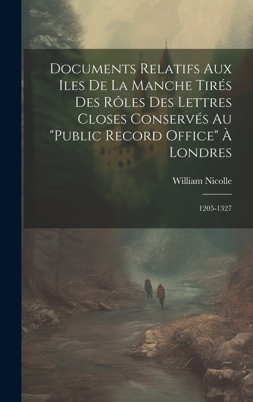 Couverture_Documents Relatifs Aux Iles De La Manche Tirés Des Rôles Des Lettres Closes Conservés Au Public Record Office À Londres