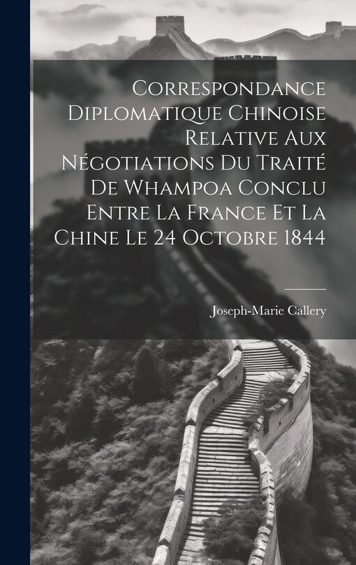 Front cover_Correspondance Diplomatique Chinoise Relative Aux Négotiations Du Traité De Whampoa Conclu Entre La France Et La Chine Le 24 Octobre 1844