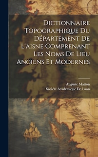 Couverture_Dictionnaire Topographique Du Département De L'aisne Comprenant Les Noms De Lieu Anciens Et Modernes
