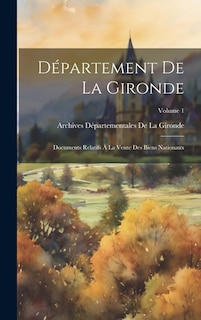 Département De La Gironde: Documents Relatifs À La Vente Des Biens Nationaux; Volume 1