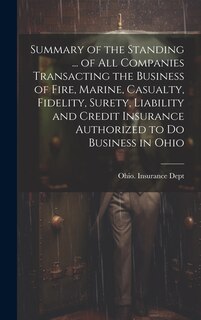 Front cover_Summary of the Standing ... of All Companies Transacting the Business of Fire, Marine, Casualty, Fidelity, Surety, Liability and Credit Insurance Authorized to Do Business in Ohio