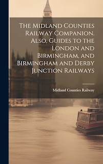 Front cover_The Midland Counties Railway Companion. Also, Guides to the London and Birmingham, and Birmingham and Derby Junction Railways