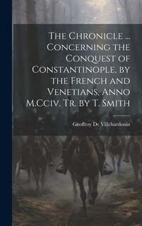 Couverture_The Chronicle ... Concerning the Conquest of Constantinople, by the French and Venetians, Anno M.Cciv. Tr. by T. Smith