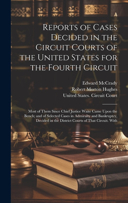 Couverture_Reports of Cases Decided in the Circuit Courts of the United States for the Fourth Circuit; Most of Them Since Chief Justice Waite Came Upon the Bench; and of Selected Cases in Admiralty and Bankruptcy, Decided in the District Courts of That Circuit. With