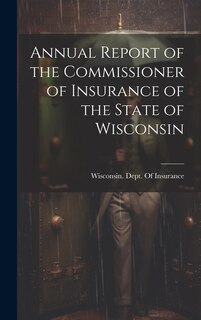Couverture_Annual Report of the Commissioner of Insurance of the State of Wisconsin