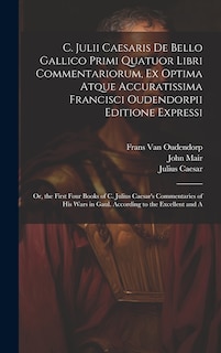 Couverture_C. Julii Caesaris De Bello Gallico Primi Quatuor Libri Commentariorum, Ex Optima Atque Accuratissima Francisci Oudendorpii Editione Expressi