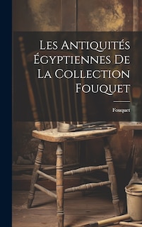 Couverture_Les antiquités égyptiennes de la collection Fouquet