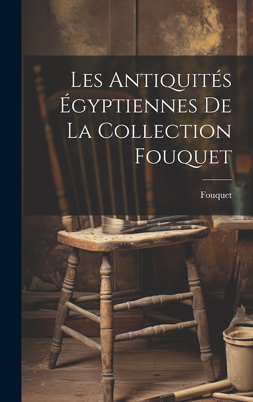 Couverture_Les antiquités égyptiennes de la collection Fouquet