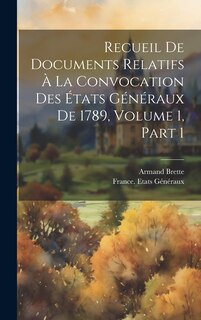 Couverture_Recueil De Documents Relatifs À La Convocation Des États Généraux De 1789, Volume 1, part 1