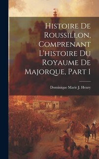 Front cover_Histoire De Roussillon, Comprenant L'histoire Du Royaume De Majorque, Part 1