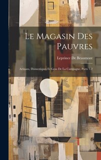 Le Magasin Des Pauvres: Artisans, Domestiques Et Gens De La Campagne, Parts 1-2