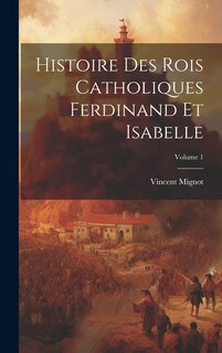 Front cover_Histoire Des Rois Catholiques Ferdinand Et Isabelle; Volume 1