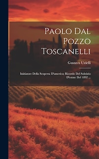 Paolo Dal Pozzo Toscanelli: Iniziatore Della Scoperta D'america; Ricordo Del Solstizio D'estate Del 1892 ...