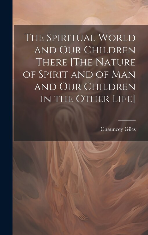 Front cover_The Spiritual World and Our Children There [The Nature of Spirit and of Man and Our Children in the Other Life]