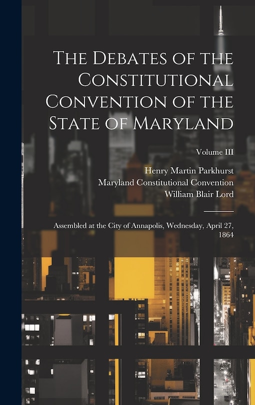 Front cover_The Debates of the Constitutional Convention of the State of Maryland