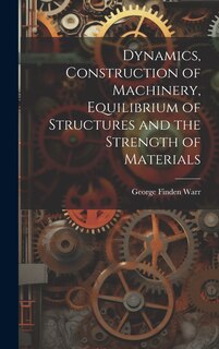 Front cover_Dynamics, Construction of Machinery, Equilibrium of Structures and the Strength of Materials