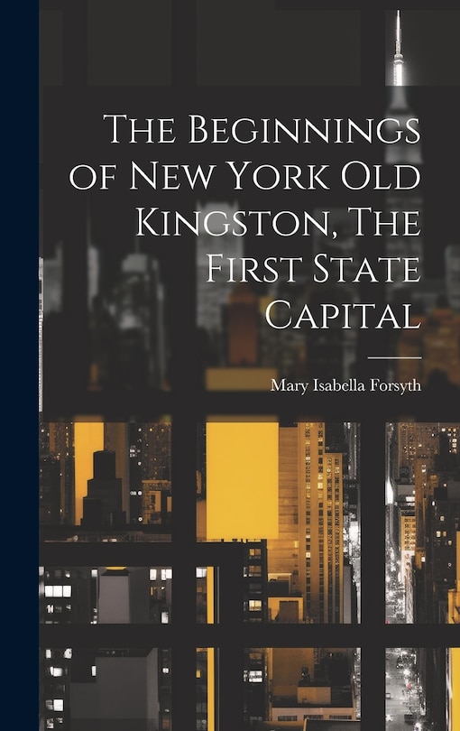 Front cover_The Beginnings of New York Old Kingston, The First State Capital