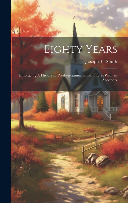 Front cover_Eighty Years; Embracing A History of Presbyterianism in Baltimore; With an Appendix
