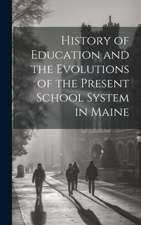Couverture_History of Education and the Evolutions of the Present School System in Maine
