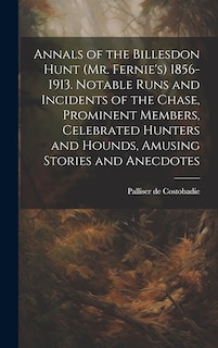 Couverture_Annals of the Billesdon Hunt (Mr. Fernie's) 1856-1913. Notable Runs and Incidents of the Chase, Prominent Members, Celebrated Hunters and Hounds, Amusing Stories and Anecdotes