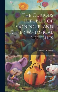 Couverture_The Curious Republic of Gondour, and Other Whimsical Sketches