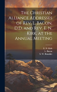 Front cover_The Christian Alliance Addresses of Rev. L. Bacon, D.D. and Rev. E. N. Kirk, at the Annual Meeting