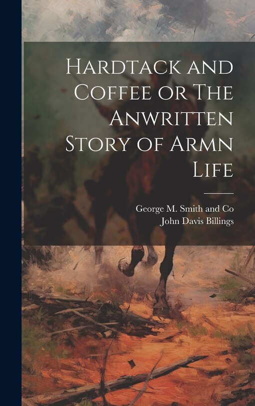 Front cover_Hardtack and Coffee or The Anwritten Story of Armn Life