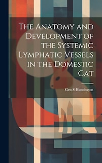 Couverture_The Anatomy and Development of the Systemic Lymphatic Vessels in the Domestic Cat
