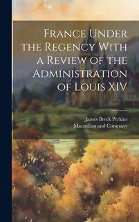 Front cover_France Under the Regency With a Review of the Administration of Louis XIV