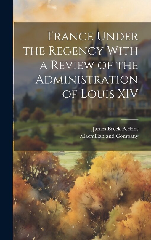 Front cover_France Under the Regency With a Review of the Administration of Louis XIV