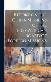 Front cover_Report on the China Missions of the Presbyterian Board of Foreign Missions
