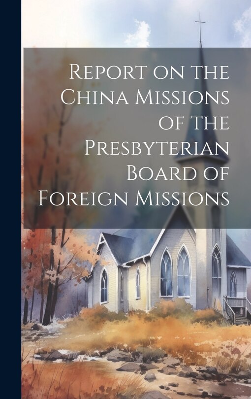 Front cover_Report on the China Missions of the Presbyterian Board of Foreign Missions