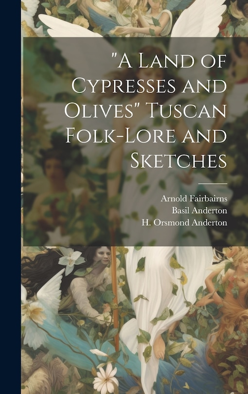 Front cover_A Land of Cypresses and Olives Tuscan Folk-Lore and Sketches