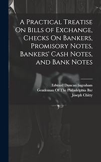 Front cover_A Practical Treatise On Bills of Exchange, Checks On Bankers, Promisory Notes, Bankers' Cash Notes, and Bank Notes
