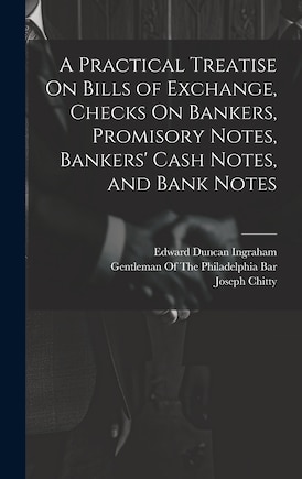 A Practical Treatise On Bills of Exchange, Checks On Bankers, Promisory Notes, Bankers' Cash Notes, and Bank Notes