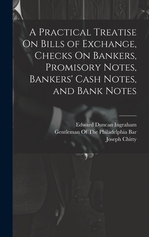 Front cover_A Practical Treatise On Bills of Exchange, Checks On Bankers, Promisory Notes, Bankers' Cash Notes, and Bank Notes