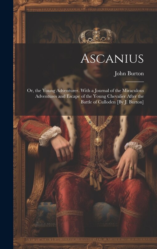 Couverture_Ascanius; Or, the Young Adventurer. With a Journal of the Miraculous Adventures and Escape of the Young Chevalier After the Battle of Culloden [By J. Burton]