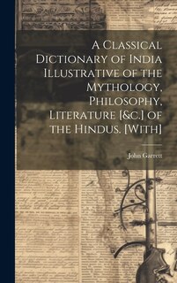 Couverture_A Classical Dictionary of India Illustrative of the Mythology, Philosophy, Literature [&c.] of the Hindus. [With]