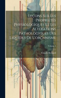 Front cover_Leçons Sur Les Propriétés Physiologiques Et Les Altérations Pathologiques Des Liquides De L'organisme; Volume 1