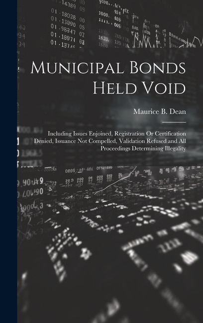 Municipal Bonds Held Void: Including Issues Enjoined, Registration Or Certification Denied, Issuance Not Compelled, Validation Refused and All Proceedings Determining Illegality