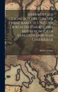 Front cover_Merkwürdige Geschichte des Fürsten Franz Rakoczi und der Durch die Ungrischen Missvergnügten Erregten Unruhen und Kriege