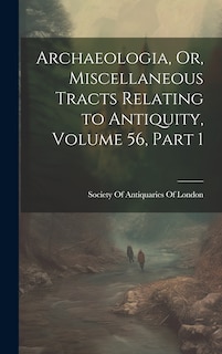 Couverture_Archaeologia, Or, Miscellaneous Tracts Relating to Antiquity, Volume 56, part 1