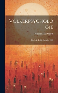 Völkerpsychologie: Bd., 1.-2. T. Die Sprache. 1900