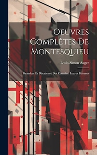 Oeuvres Complètes De Montesquieu: Grandeur Et Décadence Des Romains. Lettres Persanes