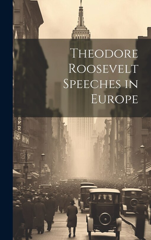 Front cover_Theodore Roosevelt Speeches in Europe