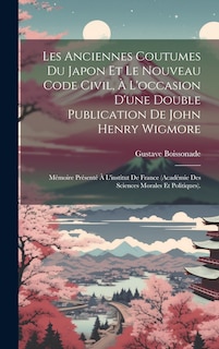 Front cover_Les Anciennes Coutumes Du Japon Et Le Nouveau Code Civil, À L'occasion D'une Double Publication De John Henry Wigmore