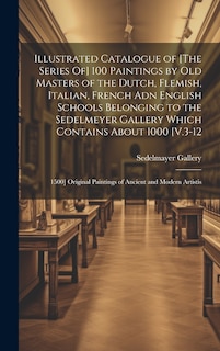 Couverture_Illustrated Catalogue of [The Series Of] 100 Paintings by Old Masters of the Dutch, Flemish, Italian, French Adn English Schools Belonging to the Sedelmeyer Gallery Which Contains About 1000 [V.3-12