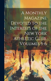 Front cover_A Monthly Magazine Devoted to the Interests of the New York Athletic Club, Volumes 5-6