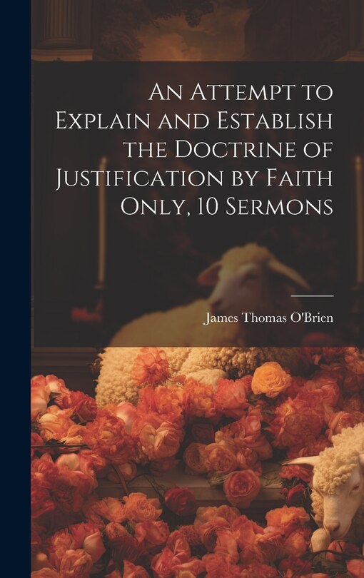 Front cover_An Attempt to Explain and Establish the Doctrine of Justification by Faith Only, 10 Sermons